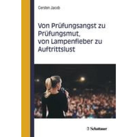 Von Prüfungsangst zu Prüfungsmut, von Lampenfieber zu Auftrittslust