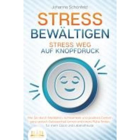 Schönfeld, J: STRESS BEWÄLTIGEN - Stress weg auf Knopfdruck: