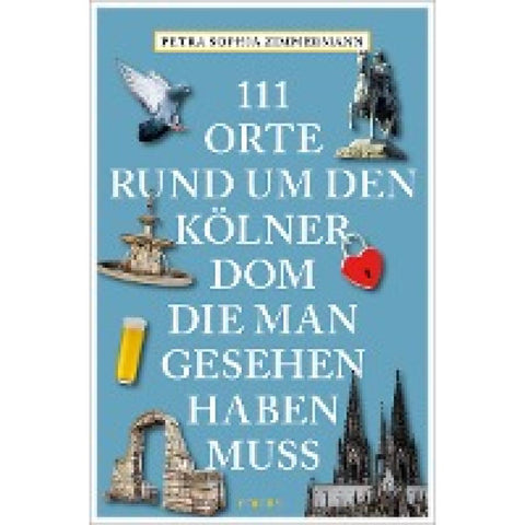 111 Orte rund um den Kölner Dom, die man gesehen haben muss