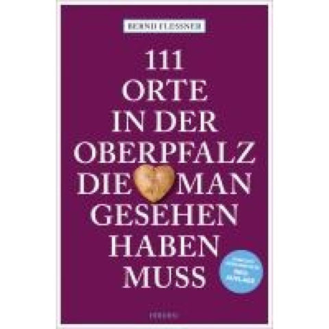 111 Orte in der Oberpfalz, die man gesehen haben muss