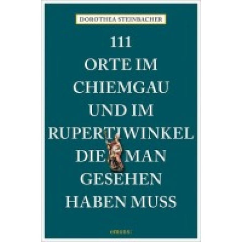 111 Orte im Chiemgau und im Rupertiwinkel, die man gesehen haben muss