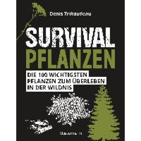 Survivalpflanzen. Die 100 wichtigsten Pflanzen zum Überleben in der Wildnis
