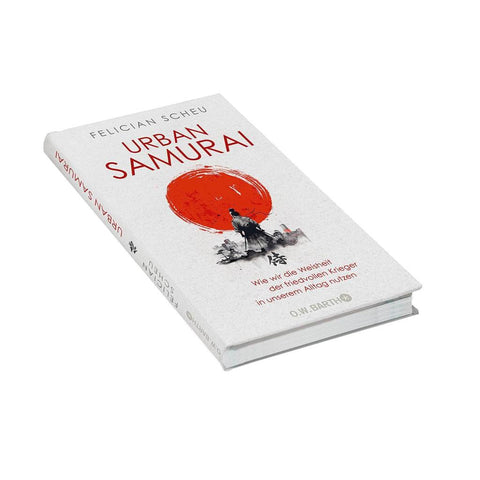 Urban Samurai. Wie wir die Weisheit der friedvollen Krieger in unserem Alltag nutzen