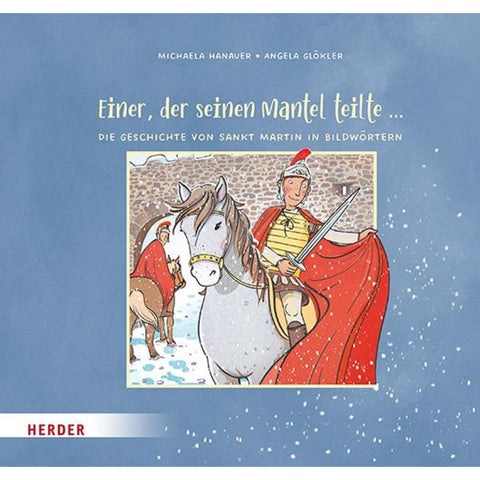 Einer, der seinen Mantel teilte ... Die Geschichte von Sankt Martin in Bildwörtern