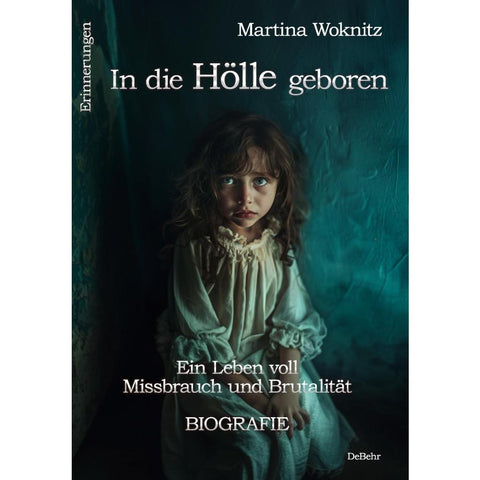 In die Hölle geboren - Ein Leben voll Missbrauch und Brutalität - Biografie - Erinnerungen