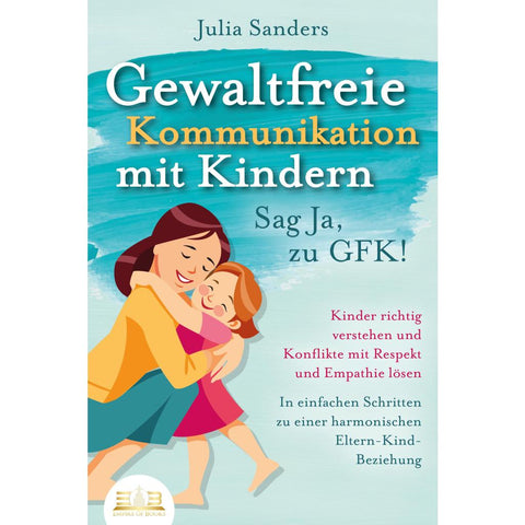Sanders, J: GEWALTFREIE KOMMUNIKATION MIT KINDERN - Sag Ja,