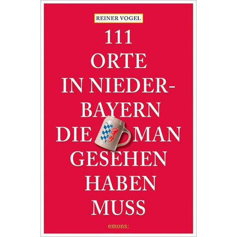 111 Orte in Niederbayern, die man gesehen haben muss
