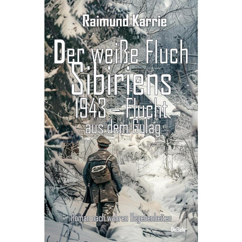 Der weiße Fluch Sibiriens - 1943 - Flucht aus dem Gulag - Roman nach wahren Begebenheiten