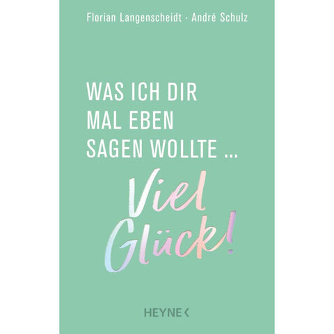Was ich dir mal eben sagen wollte: Viel Glück!