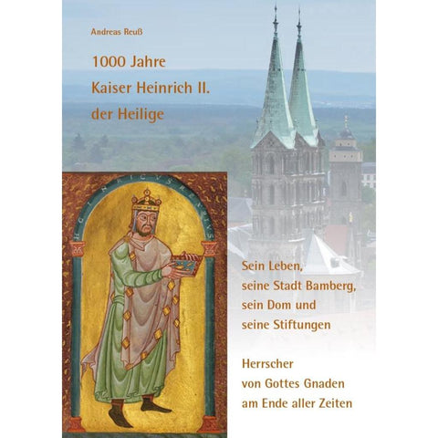 1000 Jahre Kaiser Heinrich II. der Heilige - Sein Leben, seine Stadt Bamberg, sein Dom und seine Stiftungen