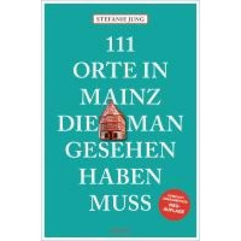 111 Orte in Mainz, die man gesehen haben muss