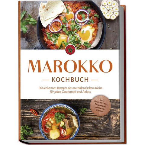 Marokko Kochbuch: Die leckersten Rezepte der marokkanischen Küche für jeden Geschmack und Anlass - inkl. Brotrezepten, Fingerfood, Getränken & Dips