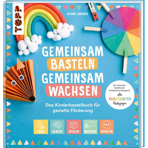 Gemeinsam basteln, gemeinsam wachsen - Das Kinderbastelbuch für gezielte Förderung
