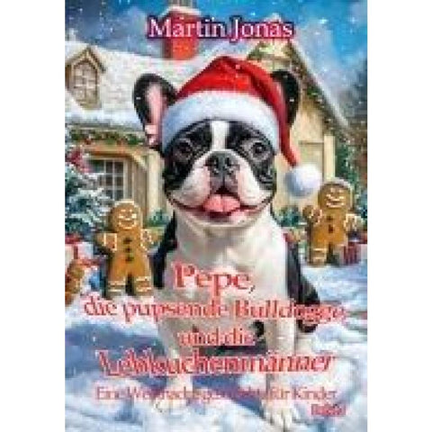 Pepe, die pupsende Bulldogge und die Lebkuchenmänner - Eine Weihnachtsgeschichte für Kinder