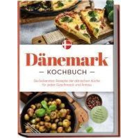 Dänemark Kochbuch: Die leckersten Rezepte der dänischen Küche für jeden Geschmack und Anlass - inkl. Salaten, Desserts, Fingerfood & Aufstrichen
