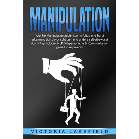 Lakefield, V: MANIPULATION: Wie Sie Manipulationstechniken i