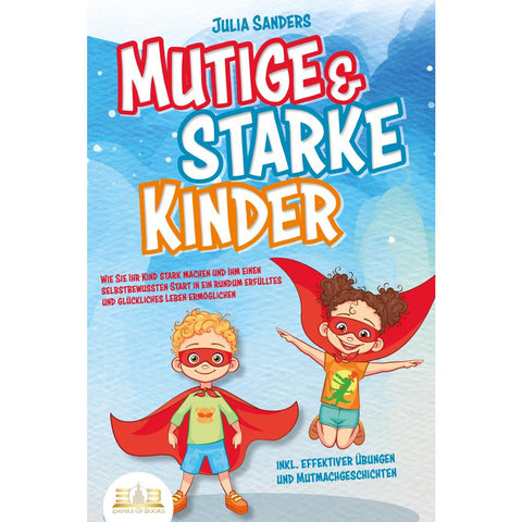Sanders, J: Mutige & starke Kinder: Wie Sie Ihr Kind stark m