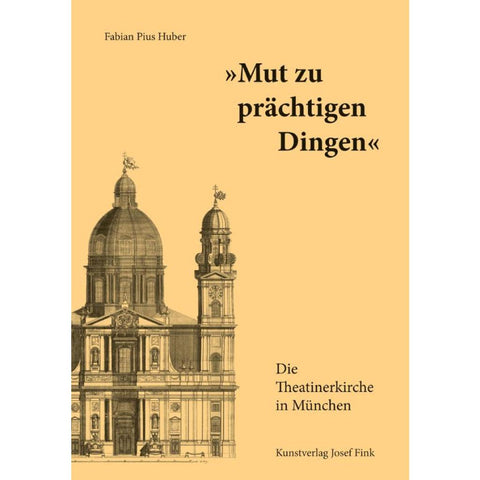 "Mut zu prächtigen Dingen" - Die Theatinerkirche in München