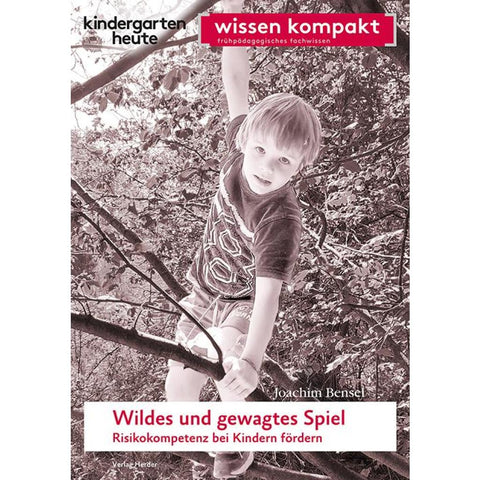 Wildes und gewagtes Spiel. Risikokompetenz bei Kindern fördern