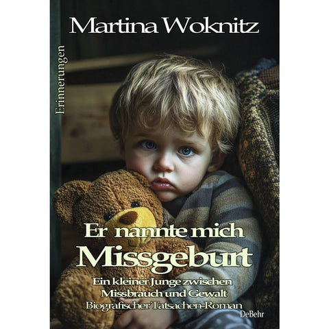 Er nannte mich Missgeburt - Ein kleiner Junge zwischen Missbrauch und Gewalt - Biografischer Tatsachen-Roman - Erinnerungen