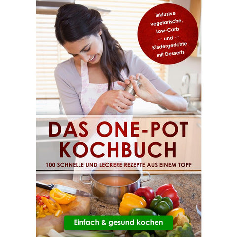 Das One-Pot Kochbuch: 100 schnelle und leckere Rezepte aus einem Topf