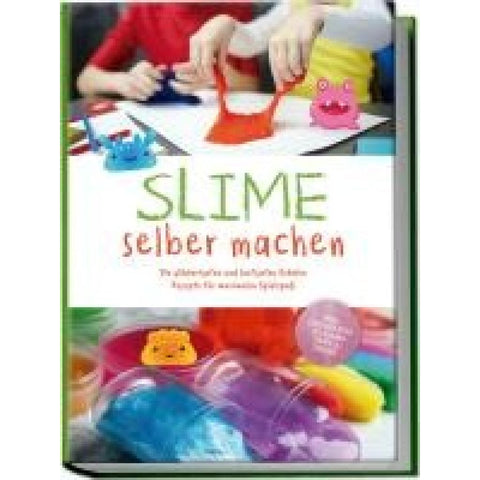 Slime selber machen: Die glibberigsten und lustigsten Schleim Rezepte für maximalen Spielspaß - inkl. der besten Schleim Tipps & Tricks