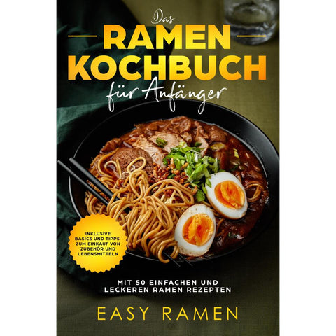 Das Ramen Kochbuch für Anfänger mit 50 einfachen und leckeren Rezepten