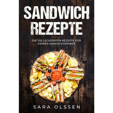 Sandwich Rezepte: Die 100 leckersten Rezepte für deinen Sandwichmaker