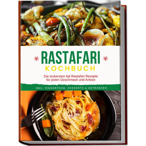 Rastafari Kochbuch: Die leckersten Ital Rastafari Rezepte für jeden Geschmack und Anlass - inkl. Fingerfood, Desserts & Getränken