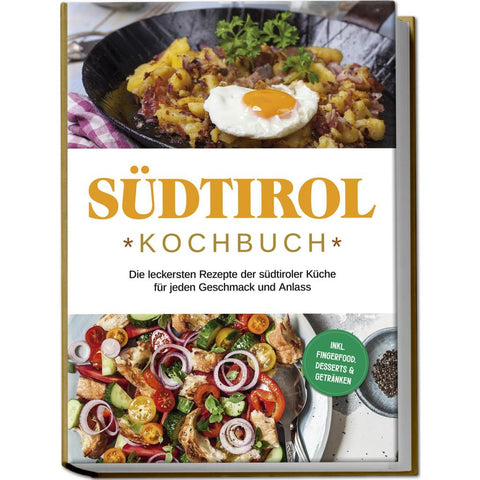 Südtirol Kochbuch: Die leckersten Rezepte der südtiroler Küche für jeden Geschmack und Anlass | inkl. Fingerfood, Desserts & Getränken