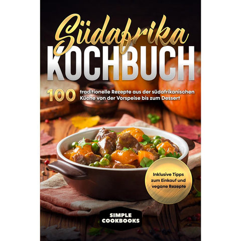 Südafrika Kochbuch: 100 traditionelle Rezepte aus der südafrikanischen Küche von der Vorspeise bis zum Dessert