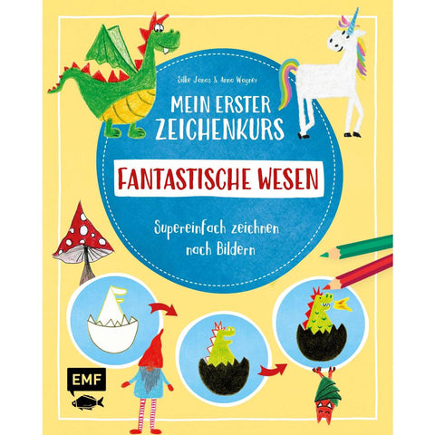 Mein erster Zeichenkurs - Fantastische Wesen: Einhorn, Drache, Meerjungfrau und Co.