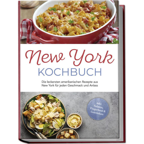 New York Kochbuch: Die leckersten amerikanischen Rezepte aus New York für jeden Geschmack und Anlass - inkl. Salaten, Fingerfood & Getränken