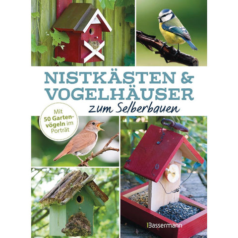 Nistkästen und Vogelhäuser zum Selberbauen  - Mit 50 Gartenvögeln im Porträt