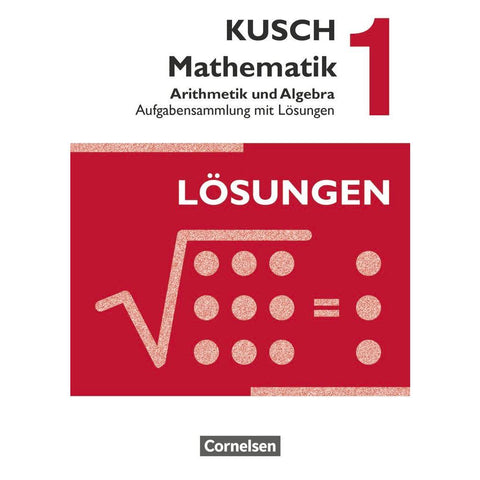 Kusch: Mathematik 1. Arithmetik und Algebra. Aufgabensammlung mit Lösungen