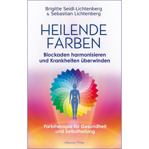 Heilende Farben - Farbtherapie und Frequenz-Energetik für Gesundheit und Selbstheilung