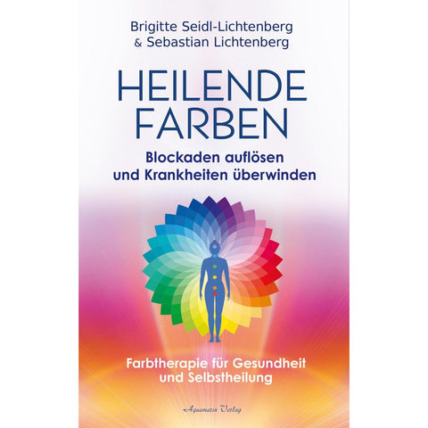 Heilende Farben - Farbtherapie und Frequenz-Energetik für Gesundheit und Selbstheilung