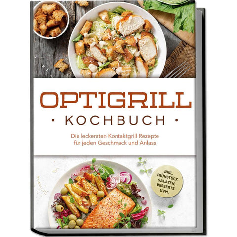 Optigrill Kochbuch: Die leckersten Kontaktgrill Rezepte für jeden Geschmack und Anlass - inkl. Frühstück, Salaten, Desserts uvm.