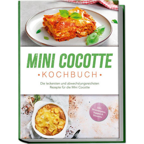Mini Cocotte Kochbuch: Die leckersten und abwechslungsreichsten Rezepte für die Mini Cocotte - inkl. Brotrezepten, Suppen & Desserts