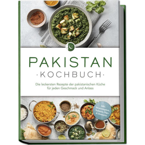 Pakistan Kochbuch: Die leckersten Rezepte der pakistanischen Küche für jeden Geschmack und Anlass - inkl. Brotrezepten, Salaten, Dips & Desserts