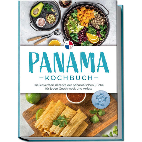 Panama Kochbuch: Die leckersten Rezepte der panamaischen Küche für jeden Geschmack und Anlass - inkl. Brotrezepten, Streetfood, Dips & Getränken