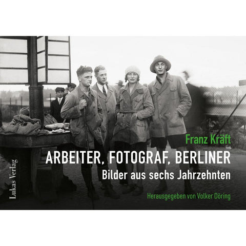 Franz Kräft - Arbeiter, Fotograf, Berliner