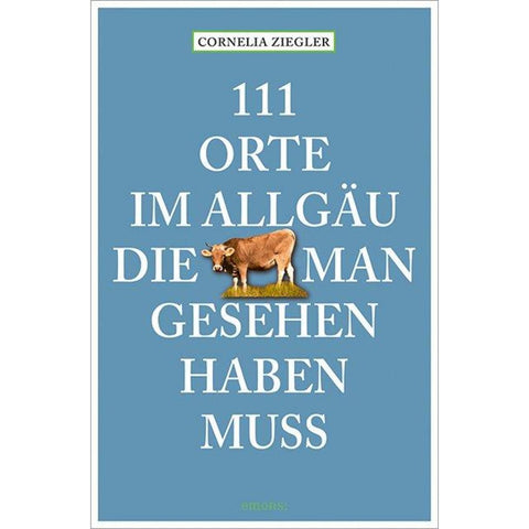 111 Orte im Allgäu, die man gesehen haben muss