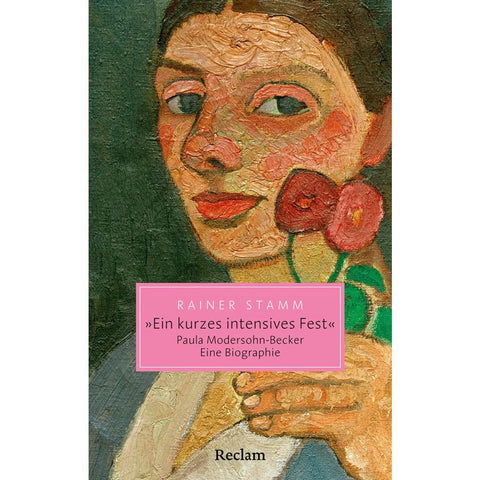 "Ein kurzes intensives Fest". Paula Modersohn-Becker. Eine Biographie