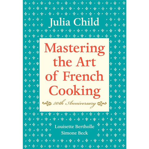 Mastering the Art of French Cooking: Volume 1. 50th Anniversary Edition