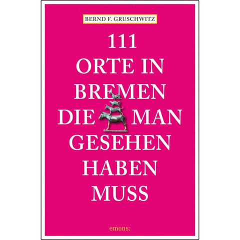 111 Orte in Bremen, die man gesehen haben muss