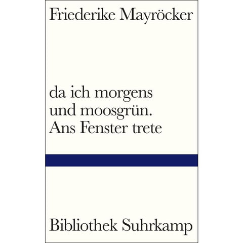 da ich morgens und moosgrün. Ans Fenster trete