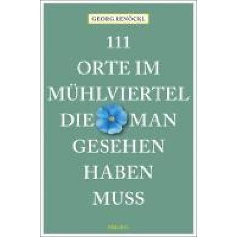 111 Orte im Mühlviertel, die man gesehen haben muss