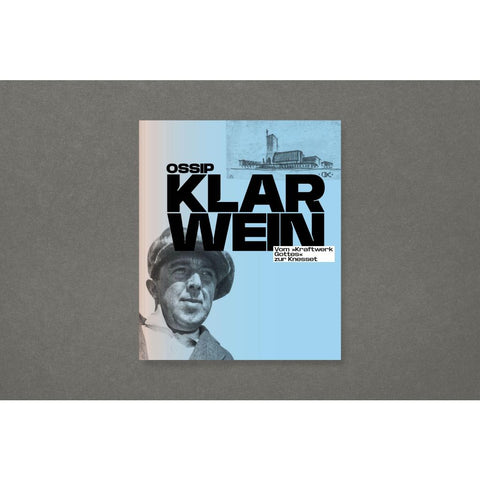 Ossip Klarwein: Vom 'Kraftwerk Gottes' zur Knesset [Deutsche Ausgabe]
