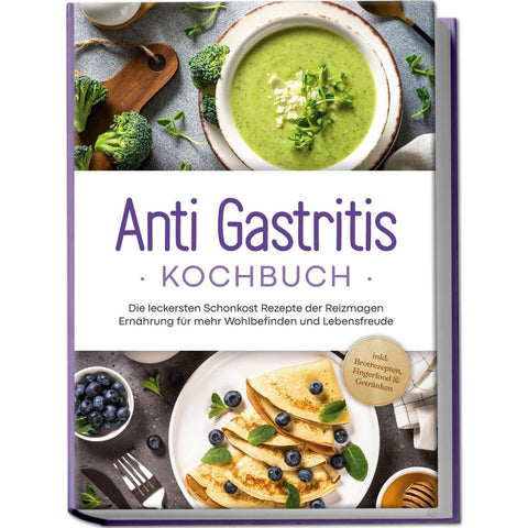 Schilling, C: Anti Gastritis Kochbuch: Die leckersten Schonk